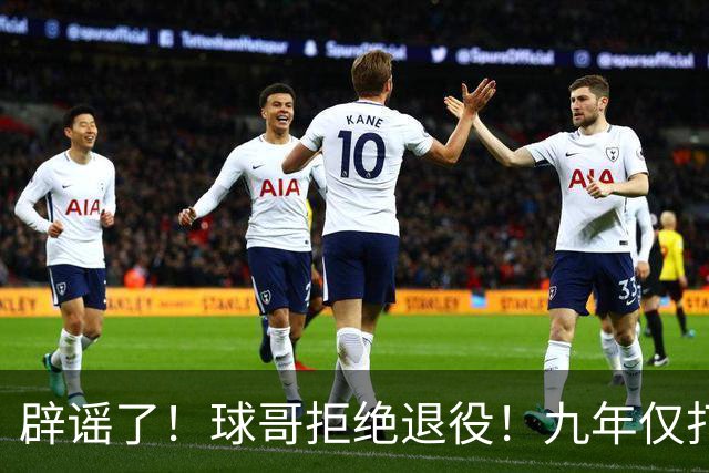 辟谣了！球哥拒绝退役！九年仅打322场比赛